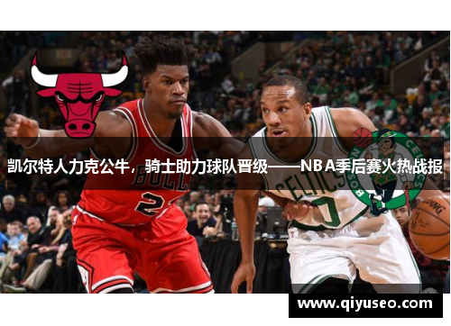 凯尔特人力克公牛，骑士助力球队晋级——NBA季后赛火热战报